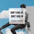 [Playlist Sampler] _Don't Give Up, Don't Give In